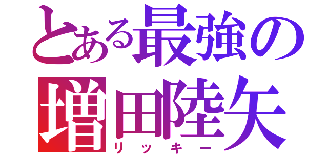 とある最強の増田陸矢（リッキー）