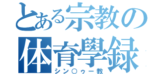 とある宗教の体育學録（シン○ゥー教）