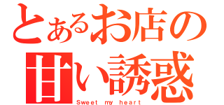 とあるお店の甘い誘惑（Ｓｗｅｅｔ ｍｙ ｈｅａｒｔ）