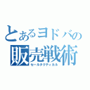 とあるヨドバの販売戦術（セールタクティカル）