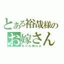 とある裕哉様のお嫁さん（あかね様ｗｗ）