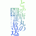 とある唐丸の雑談放送（フリートーク）