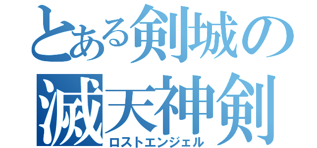 とある剣城の滅天神剣（ロストエンジェル）