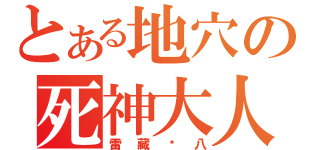 とある地穴の死神大人（雷藏剑八）