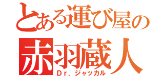 とある運び屋の赤羽蔵人（Ｄｒ．ジャッカル）