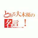 とある大木優の名言！（俺の愛を持っていく（爆笑））