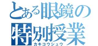 とある眼鏡の特別授業（カキコウシュウ）