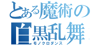 とある魔術の白黒乱舞（モノクロダンス）