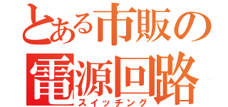 とある市販の電源回路（スイッチング）