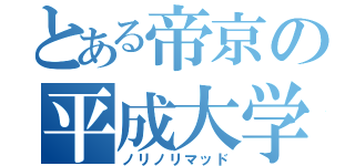 とある帝京の平成大学（ノリノリマッド）