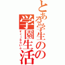 とある学生のの学園生活（すくーるらいふ）