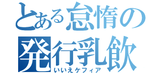 とある怠惰の発行乳飲料（いいえケフィア）