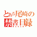 とある尾崎の禁書目録（まんちんぽ）