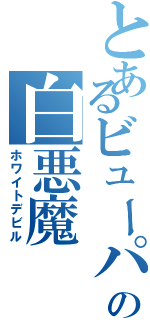 とあるビューパの白悪魔Ⅱ（ホワイトデビル）