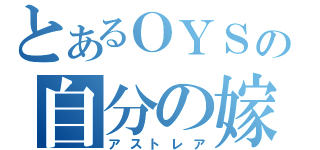 とあるＯＹＳの自分の嫁（アストレア）