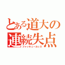 とある道大の連続失点（ファッキューカッス）