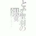 とある聖羽の銀翼（インデックス）