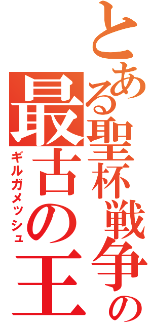 とある聖杯戦争の最古の王（ギルガメッシュ）