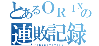 とあるＯＲＩＸの連敗記録（ｒｅｎｐａｉｍｅｍｏｒｙ）