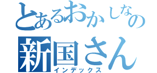 とあるおかしなの新国さん（インデックス）