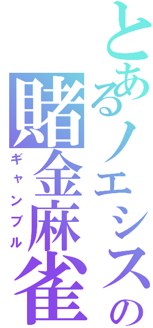 とあるノエシスの賭金麻雀（ギャンブル）