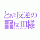 とある反逆の千反田様（ちたんださま）