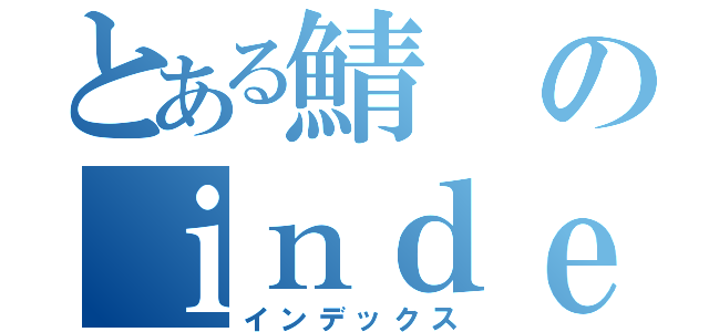 とある鯖のｉｎｄｅｘ．ｈｔｍｌ（インデックス）