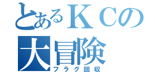 とあるＫＣの大冒険（フラグ回収）