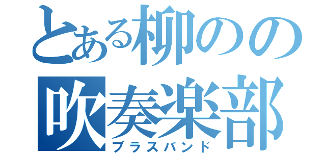 とある柳のの吹奏楽部（ブラスバンド）