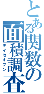 とある関数の面積調査（テイセキブン）