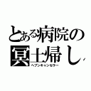 とある病院の冥土帰し（ヘブンキャンセラー）