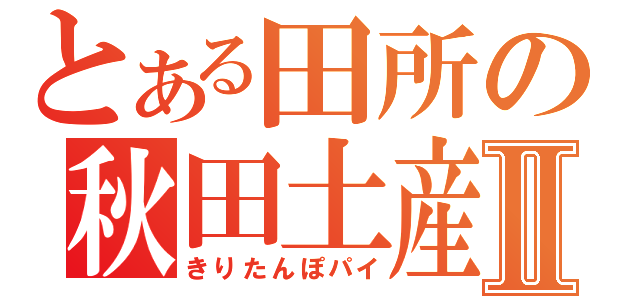 とある田所の秋田土産Ⅱ（きりたんぽパイ）