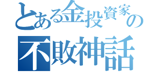 とある金投資家の不敗神話（）