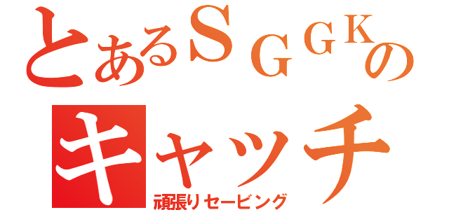 とあるＳＧＧＫのキャッチ（頑張りセービング）