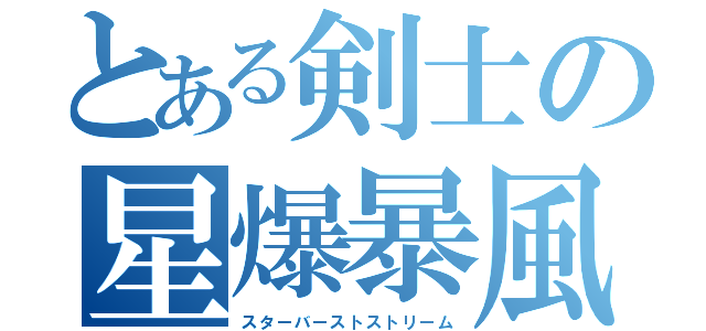 とある剣士の星爆暴風（スターバーストストリーム）