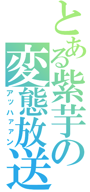 とある紫芋の変態放送（アッハァァン）