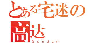 とある宅迷の高达（Ｇｕｎｄａｍ）