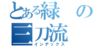 とある緑の三刀流（インデックス）