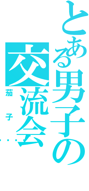 とある男子の交流会（茄子🍆）