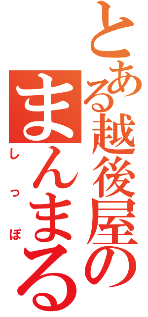 とある越後屋のまんまる（しっぽ）