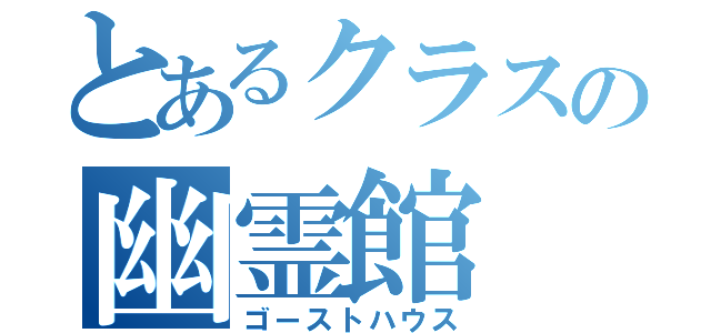 とあるクラスの幽霊館（ゴーストハウス）