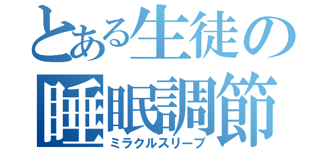 とある生徒の睡眠調節（ミラクルスリープ）