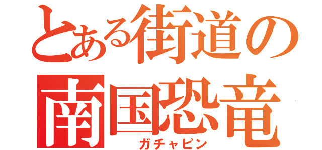 とある街道の南国恐竜（  ガチャピン）