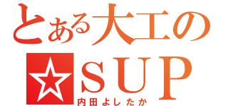 とある大工の☆ＳＵＰＥＲヒーロー☆（内田よしたか）