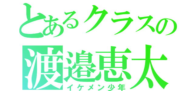 とあるクラスの渡邉恵太（イケメン少年）