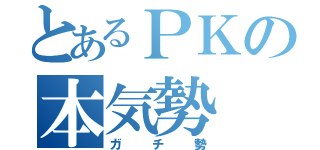 とあるＰＫの本気勢（ガチ勢）