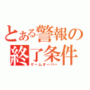 とある警報の終了条件未達成（ゲームオーバー）