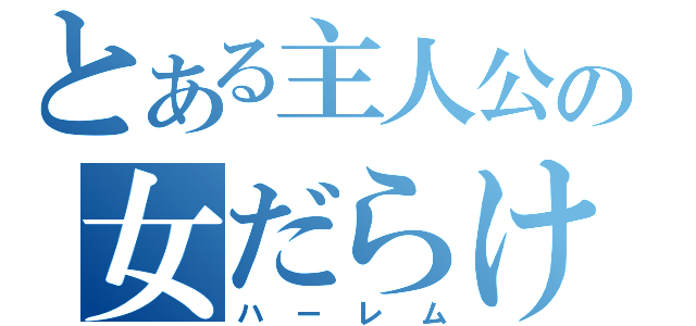 とある主人公の女だらけ（ハーレム）