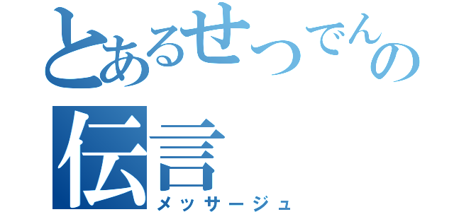 とあるせつでんの伝言（メッサージュ）