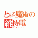 とある魔術の維持電（プレイヤー）